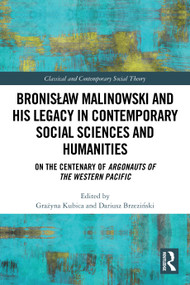 Bronisław Malinowski and His Legacy in Contemporary Social Sciences and Humanities (On the Centenary of Argonauts of the Western Pacific) by Grażyna Kubica, Dariusz Brzeziński, 9781032583686