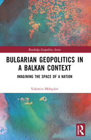 Bulgarian Geopolitics in a Balkan Context (Imagining the Space of a Nation) by Valentin Mihaylov, 9781032538426
