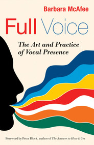 Full Voice (The Art and Practice of Vocal Presence) by Barbara McAfee, 9781605099224