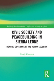 Civil Society and Peacebuilding in Sierra Leone (Donors, Government, and Human Security) by Vandy Kanyako, 9781032589749