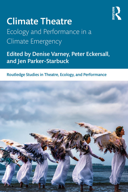 Climate Theatre (Ecology and Performance in a Climate Emergency) by Denise Varney, Peter Eckersall, Jen Parker-Starbuck, 9781032953472