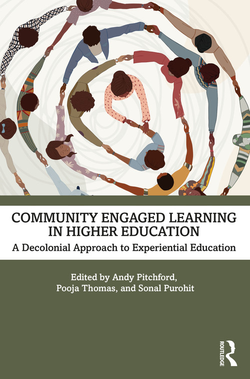 Community Engaged Learning in Higher Education (A Decolonial Approach to Experiential Learning) by Andy Pitchford, Pooja Thomas, Sonal Purohit, 9781032852331