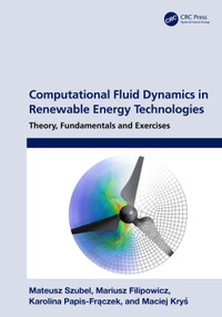 Computational Fluid Dynamics in Renewable Energy Technologies (Theory, Fundamentals and Exercises) by Mateusz Szubel, Mariusz Filipowicz, Karolina Papis-Frączek, Maciej Kryś, 9781032064192