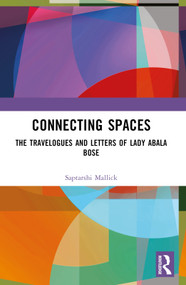 Connecting Spaces (The Travelogues and Letters of Lady Abala Bose) by Saptarshi Mallick, 9781032691107