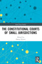 The Constitutional Courts of Small Jurisdictions by Danny Pieters, 9781032620435
