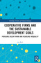 Cooperative Firms and the Sustainable Development Goals (Pursuing Decent Work and Reducing Inequality) by Jae Myong Koh, 9781032601021