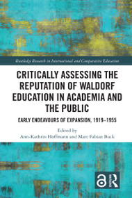 Critically Assessing the Reputation of Waldorf Education in Academia and the Public: Early Endeavours of Expansion, 1919-1955 by Ann-Kathrin Hoffmann, Marc Fabian Buck, 9781032569260