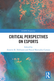 Critical Perspectives on Esports by Annette R. Hofmann, Pascal Mamudou Camara, 9781032467672