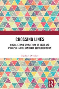 Crossing Lines (Cross-Ethnic Coalitions in India and Prospects for Minority Representation) by Madhavi Devasher, 9781032727035