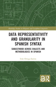 Data Representativity and Granularity in Spanish Syntax (Subjecthood across Dialects and Methodologies in Spanish) by Iván Ortega-Santos, 9781032440118