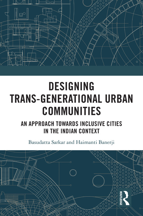 Designing Trans-Generational Urban Communities (An Approach towards Inclusive Cities in the Indian Context) by Basudatta Sarkar, Haimanti Banerji, 9781032623627