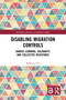 Disabling Migration Controls (Shared Learning, Solidarity, and Collective Resistance) by Rebecca Yeo, 9781032422824