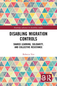 Disabling Migration Controls (Shared Learning, Solidarity, and Collective Resistance) by Rebecca Yeo, 9781032422824