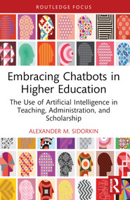 Embracing Chatbots in Higher Education (The Use of Artificial Intelligence in Teaching, Administration, and Scholarship) - 9781032686011 by Alexander M. Sidorkin, 9781032686011