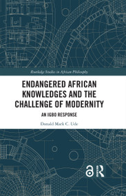 Endangered African Knowledges and the Challenge of Modernity (An Igbo Response) by Donald Mark C. Ude, 9781032705705