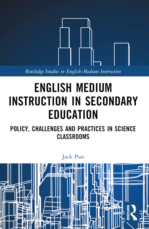 English Medium Instruction in Secondary Education (Policy, Challenges and Practices in Science Classrooms) by Jack Pun, 9781032716770