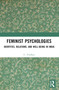 Feminist Psychologies (Identities, Relations, and Well-Being in India) by U. Vindhya, 9781032330723