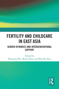 Fertility and Childcare in East Asia (Gender Dynamics and Intergenerational Support) by Xiaogang Wu, Muzhi Zhou, Man-Yee Kan, 9781032696386