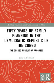 Fifty Years of Family Planning in the Democratic Republic of the Congo (The Dogged Pursuit of Progress) by Jane T. Bertrand, 9781032718903