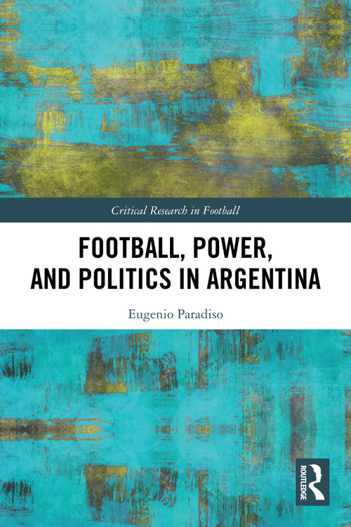 Football, Power, and Politics in Argentina by Eugenio Paradiso, 9781032604008