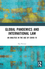 Global Pandemics and International Law (An Analysis in the Age of Covid-19) by Ilja Pavone, 9780367608293