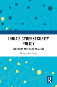 India's Cybersecurity Policy (Evolution and Trend Analyses) by Thangjam K. Singh, 9781032773674