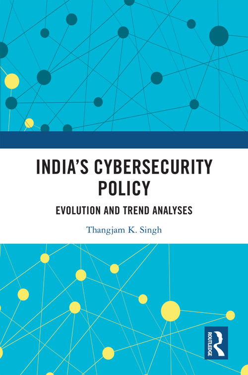 India's Cybersecurity Policy (Evolution and Trend Analyses) by Thangjam K. Singh, 9781032773674