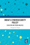 India's Cybersecurity Policy (Evolution and Trend Analyses) by Thangjam K. Singh, 9781032773674