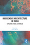 Indigenous Architecture in India (Exploring Plural Lifeworlds) by Gauri Bharat, 9781032792637