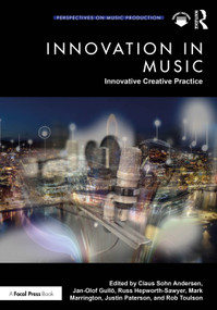 Innovation in Music: Innovative Creative Practice by Claus Sohn Andersen, Jan-Olof Gullö, Russ Hepworth-Sawyer, Mark Marrington, Justin Paterson, Rob Toulson, 9781032757834