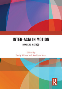 Inter-Asia in Motion (Dance as Method) by Emily Wilcox, Soo Ryon Yoon, 9781032561608