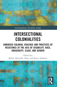 Intersectional Colonialities (Embodied Colonial Violence and Practices of Resistance at the Axis of Disability, Race, Indigeneity, Class, and Gender) by Robel Afeworki Abay, Karen Soldatić, 9781032248561