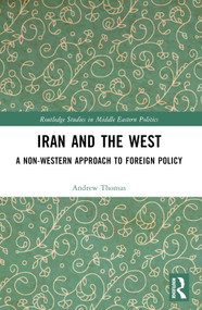 Iran and the West (A Non-Western Approach to Foreign Policy) by Andrew Thomas, 9781032646497