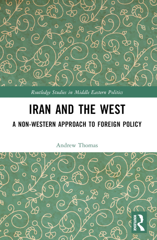 Iran and the West (A Non-Western Approach to Foreign Policy) by Andrew Thomas, 9781032646497