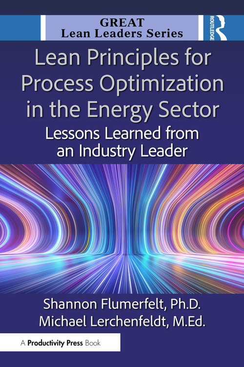 Lean Principles for Process Optimization in the Energy Sector (Lessons Learned from an Industry Leader) by Shannon Flumerfelt, Ph.D., Michael Lerchenfeldt, Ed.D., 9781041118152