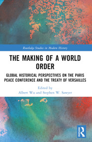 The Making of a World Order (Global Historical Perspectives on the Paris Peace Conference and the Treaty of Versailles) by Albert Wu, Stephen W. Sawyer, 9781032101163