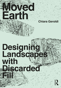 Moved Earth (Designing Landscapes with Discarded Fill) by Chiara Geroldi, 9780367421076