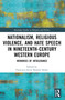Nationalism, Religious Violence, and Hate Speech in Nineteenth-Century Western Europe (Memories of Intolerance) by Francisco Javier Ramón Solans, 9781032442730