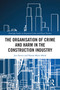 The Organisation of Crime and Harm in the Construction Industry by Jon Davies, Hanna Malik, 9780367766689