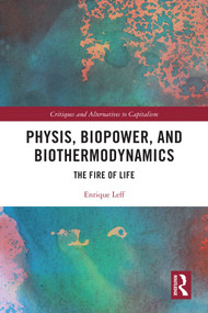 Physis, Biopower, and Biothermodynamics (The Fire of Life) by Enrique Leff, 9781032655420