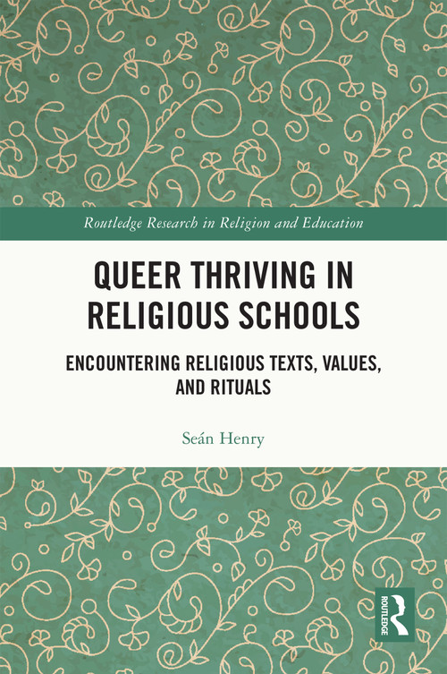 Queer Thriving in Religious Schools (Encountering Religious Texts, Values, and Rituals) by Seán Henry, 9781032376370