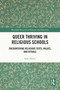 Queer Thriving in Religious Schools (Encountering Religious Texts, Values, and Rituals) by Seán Henry, 9781032376370