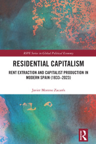 Residential Capitalism (Rent Extraction and Capitalist Production in Modern Spain (1833-2023)) by Javier Moreno Zacarés, 9781032079349