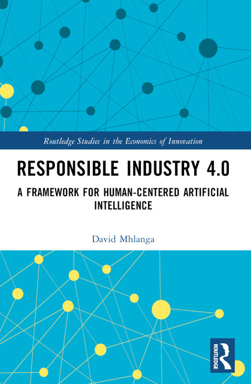 Responsible Industry 4.0 (A Framework for Human-Centered Artificial Intelligence) by David Mhlanga, 9781032493558