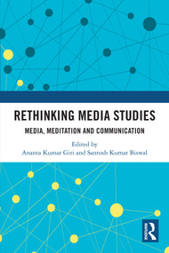 Rethinking Media Studies (Media, Meditation and Communication) by Ananta Kumar Giri, Santosh Kumar Biswal, 9781032632643