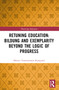 Retuning Education: Bildung and Exemplarity Beyond the Logic of Progress by Morten Timmermann Korsgaard, 9781032569239