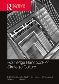 Routledge Handbook of Strategic Culture by Kerry M. Kartchner, Briana D. Bowen, Jeannie L. Johnson, 9781032565149