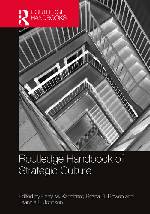 Routledge Handbook of Strategic Culture by Kerry M. Kartchner, Briana D. Bowen, Jeannie L. Johnson, 9781032565149