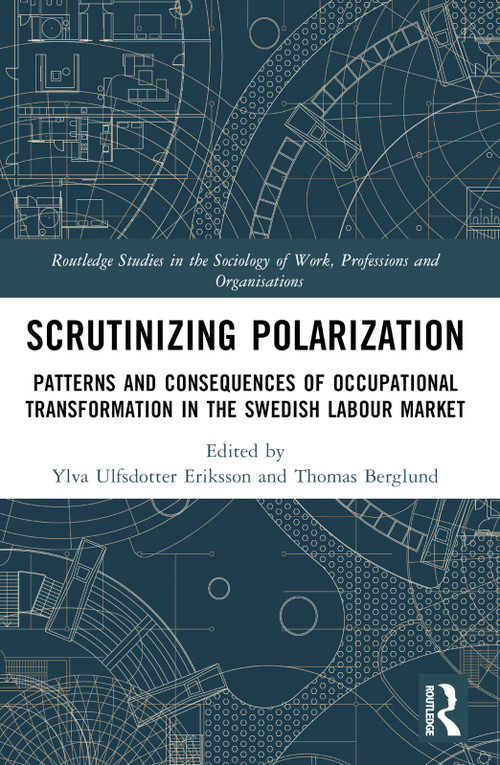 Scrutinising Polarisation (Patterns and Consequences of Occupational Transformation in the Swedish Labour Market) by Tomas Berglund, Ylva Ulfsdotter Eriksson, 9781032536361