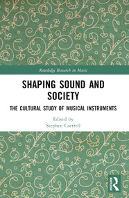 Shaping Sound and Society (The Cultural Study of Musical Instruments) by Stephen Cottrell, 9781032544090